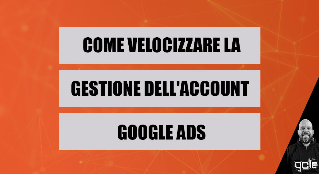 velocizzare la gestione di un account google ads